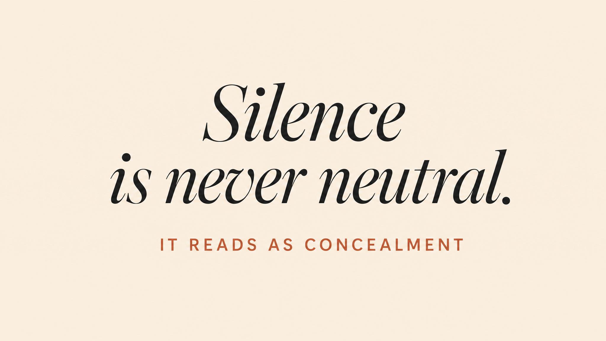 Silence is never neutral