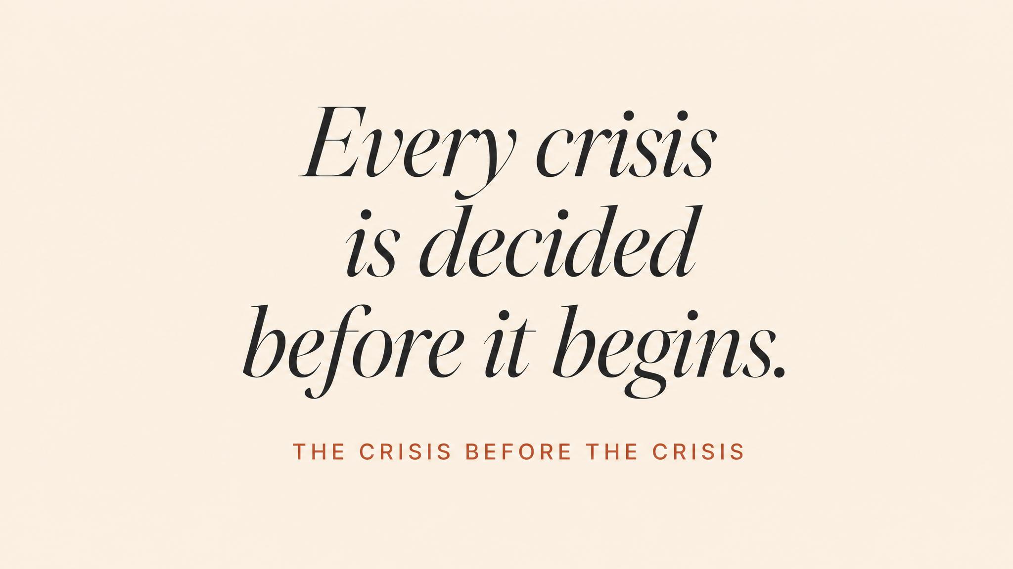 Every crisis is decided before it begins