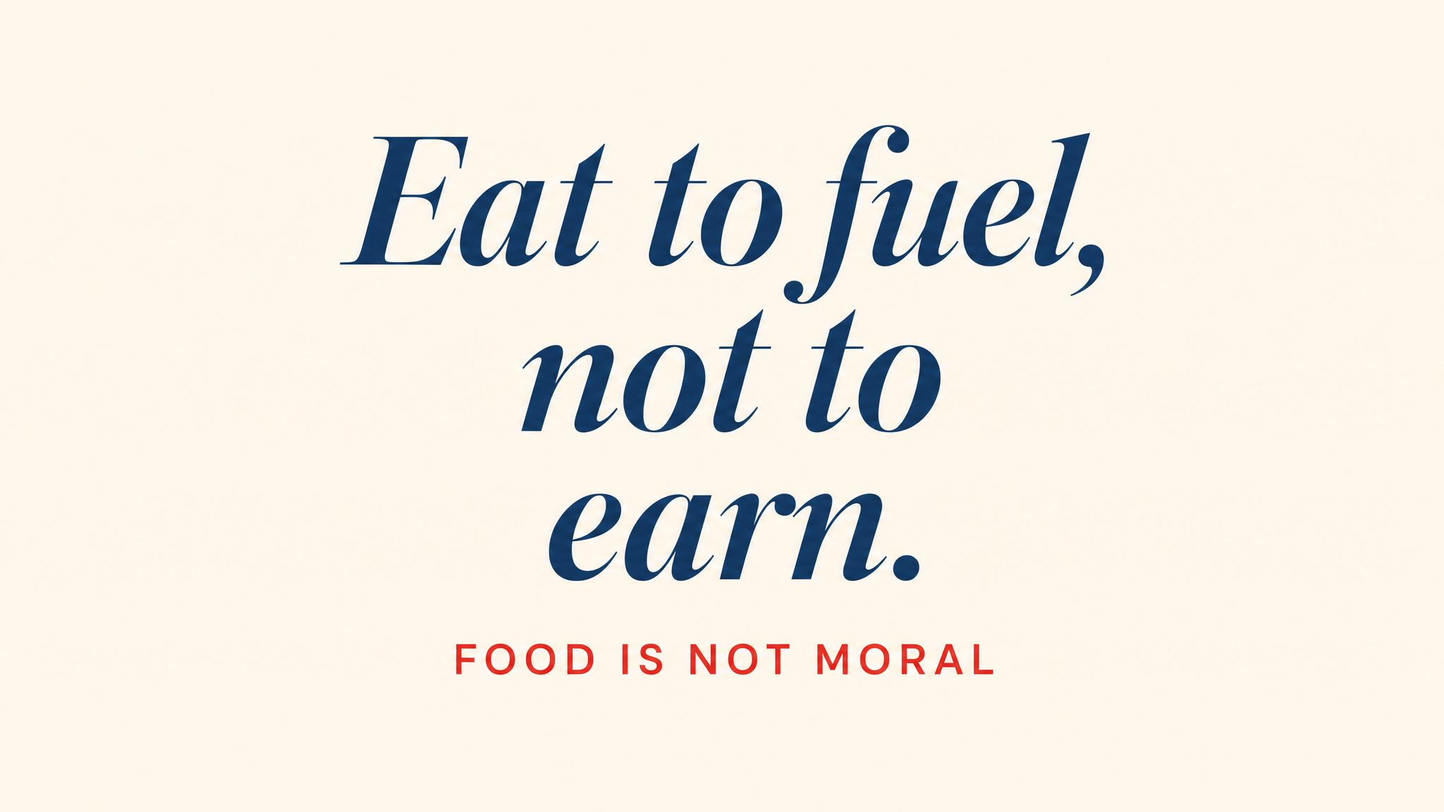 Eat to fuel, not to earn