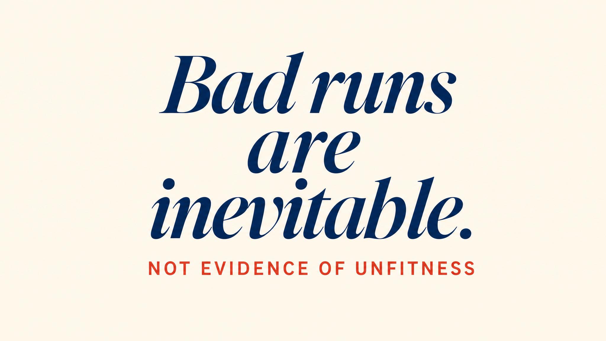 Bad runs are inevitable